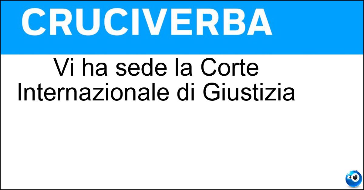 Vi ha sede la Corte Internazionale di Giustizia Soluzione Vi ha sede la Corte Internazionale di Giustizia - Aia