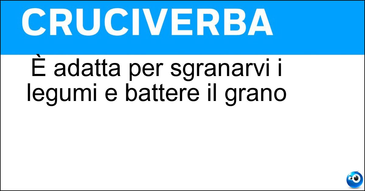 Soluzione È adatta per sgranarvi i legumi e battere il grano - Aia