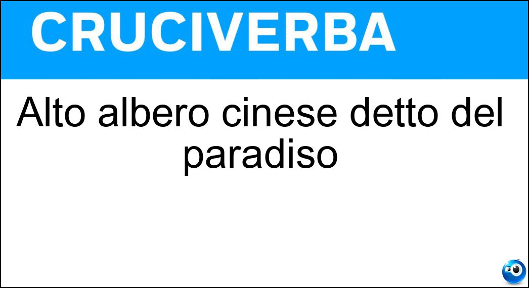 Alto albero cinese detto del paradiso Soluzione Cruciverba: Alto albero cinese detto del paradiso - Risposta Ailanto