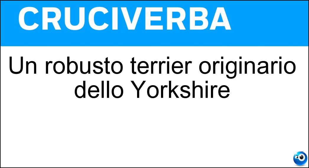 Un robusto terrier originario dello Yorkshire Soluzione Cruciverba: Un robusto terrier originario dello Yorkshire - Risposta Airedale