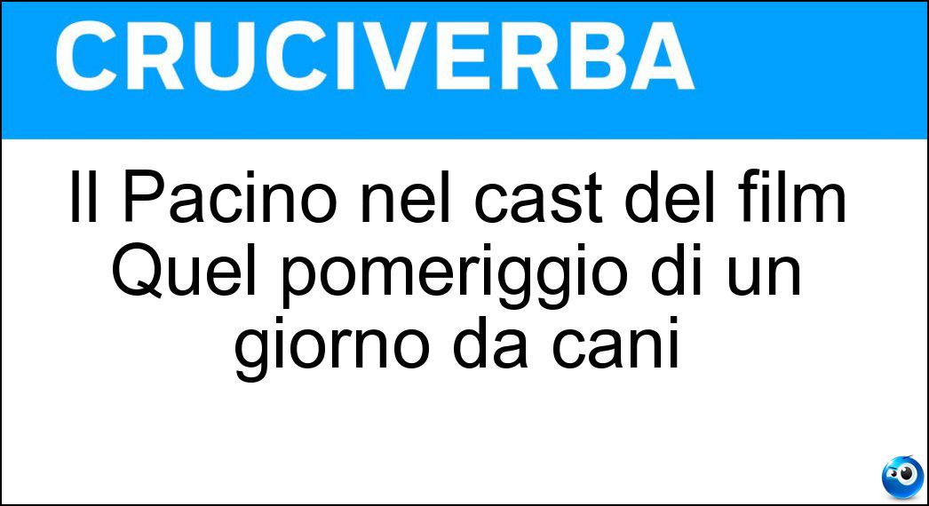 Il Pacino nel cast del film Quel pomeriggio di un giorno da cani Soluzione Il Pacino nel cast del film Quel pomeriggio di un giorno da cani - Al