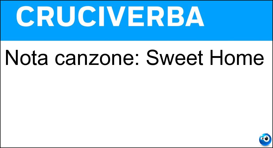 Nota canzone: Sweet Home Soluzione Cruciverba: Nota canzone: Sweet Home - Risposta Alabama