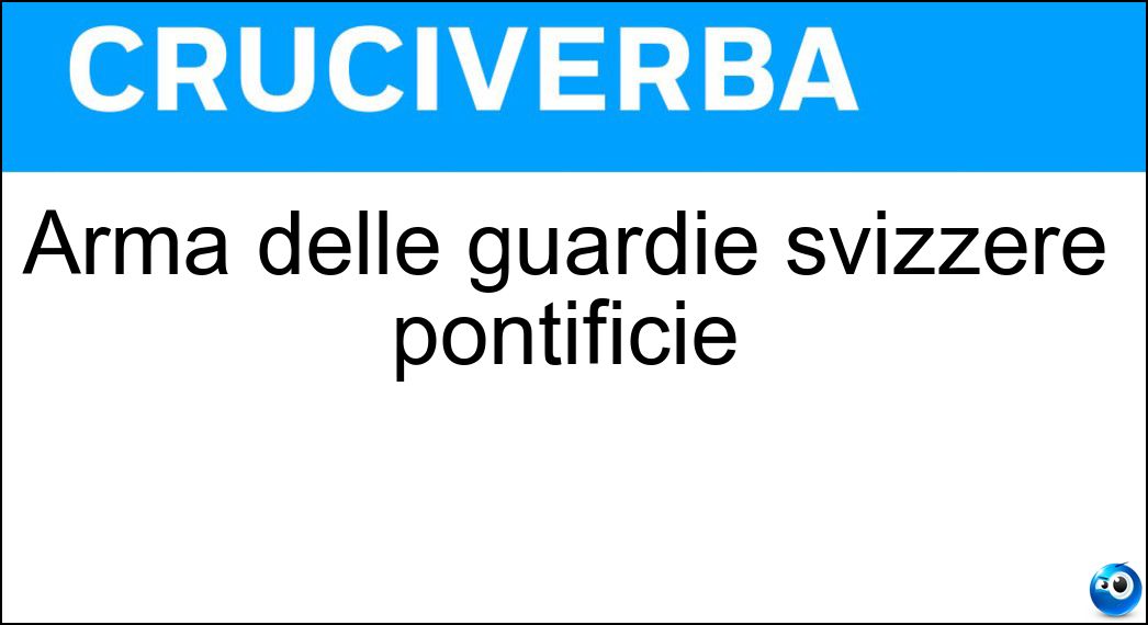 Arma delle guardie svizzere pontificie Soluzione Cruciverba: Arma delle guardie svizzere pontificie - Risposta Alabarda