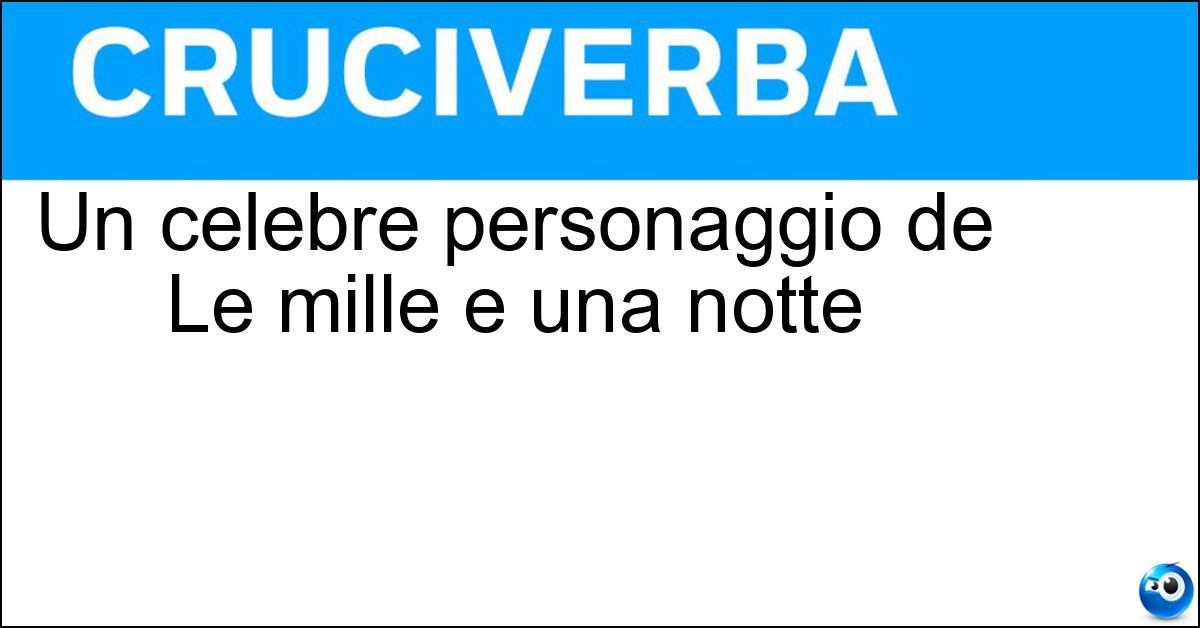 Un celebre personaggio de Le mille e una notte Soluzione Un celebre personaggio de Le mille e una notte - Aladino