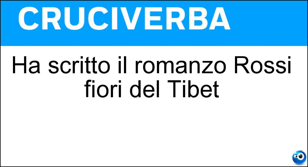 Ha scritto il romanzo Rossi fiori del Tibet Soluzione Cruciverba: Ha scritto il romanzo Rossi fiori del Tibet - Risposta Alai