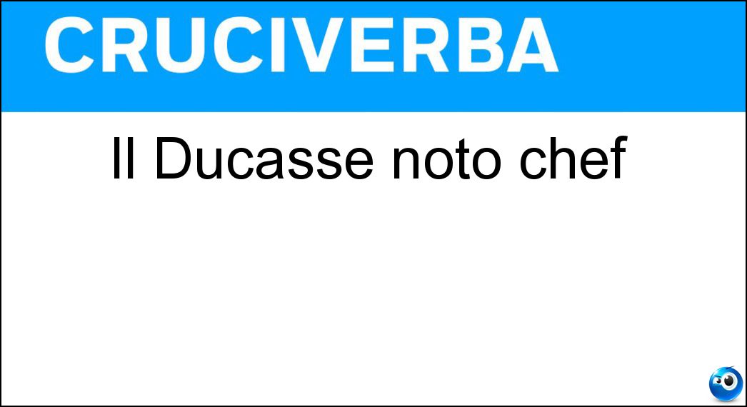 Il Ducasse noto chef Soluzione Cruciverba: Il Ducasse noto chef - Risposta Alain