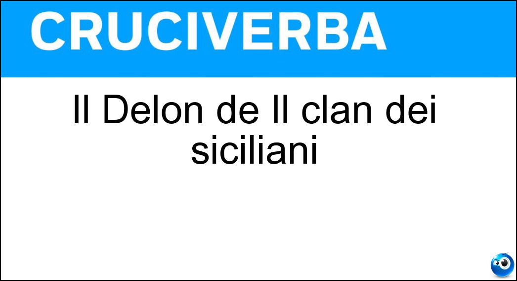 Il Delon de Il clan dei siciliani Soluzione Cruciverba: Il Delon de Il clan dei siciliani - Risposta Alain