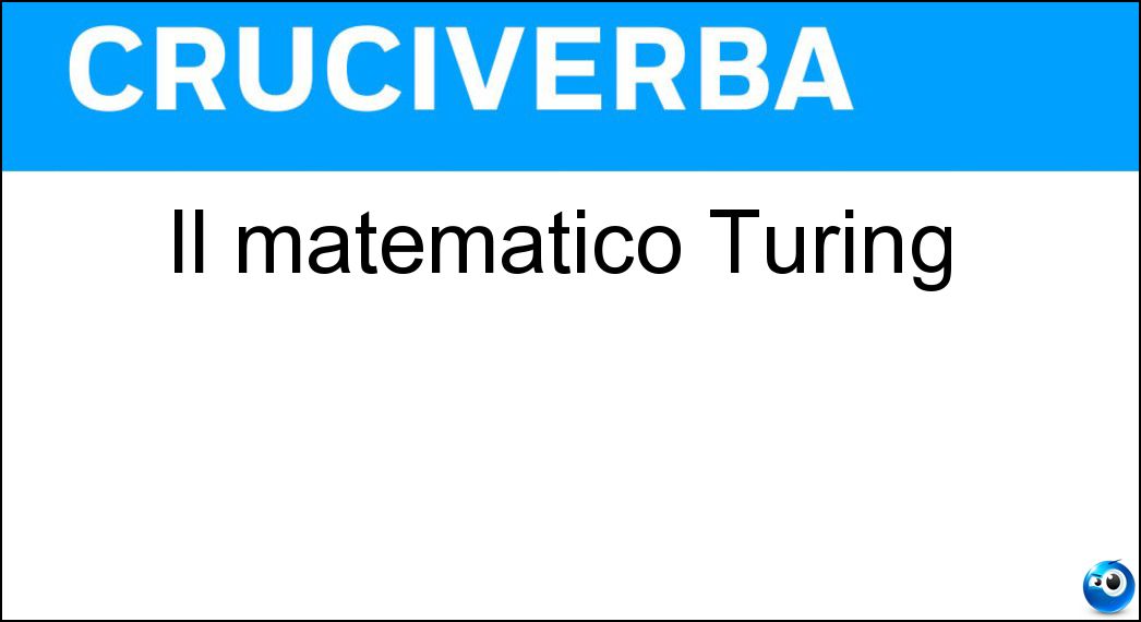 Il matematico Turing Soluzione Il matematico Turing - Alan