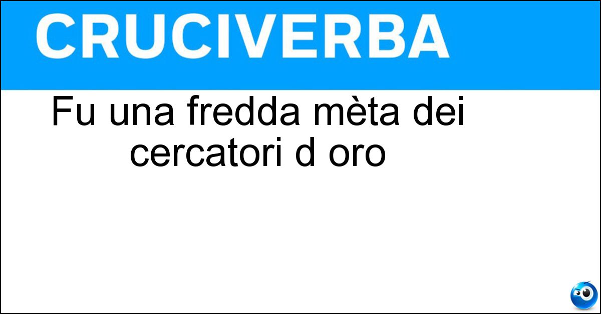 Fu una fredda mèta dei cercatori d oro Soluzione Fu una fredda mèta dei cercatori d oro - Alaska