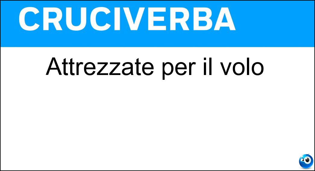 Attrezzate per il volo Soluzione Cruciverba: Attrezzate per il volo - Risposta Alate