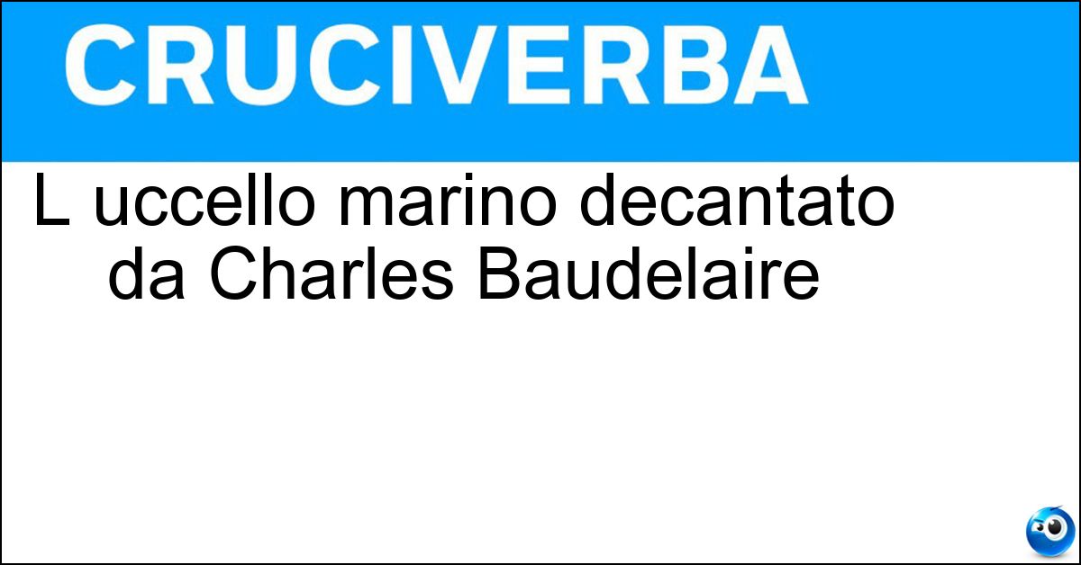 L uccello marino decantato da Charles Baudelaire Soluzione L uccello marino decantato da Charles Baudelaire - Albatros