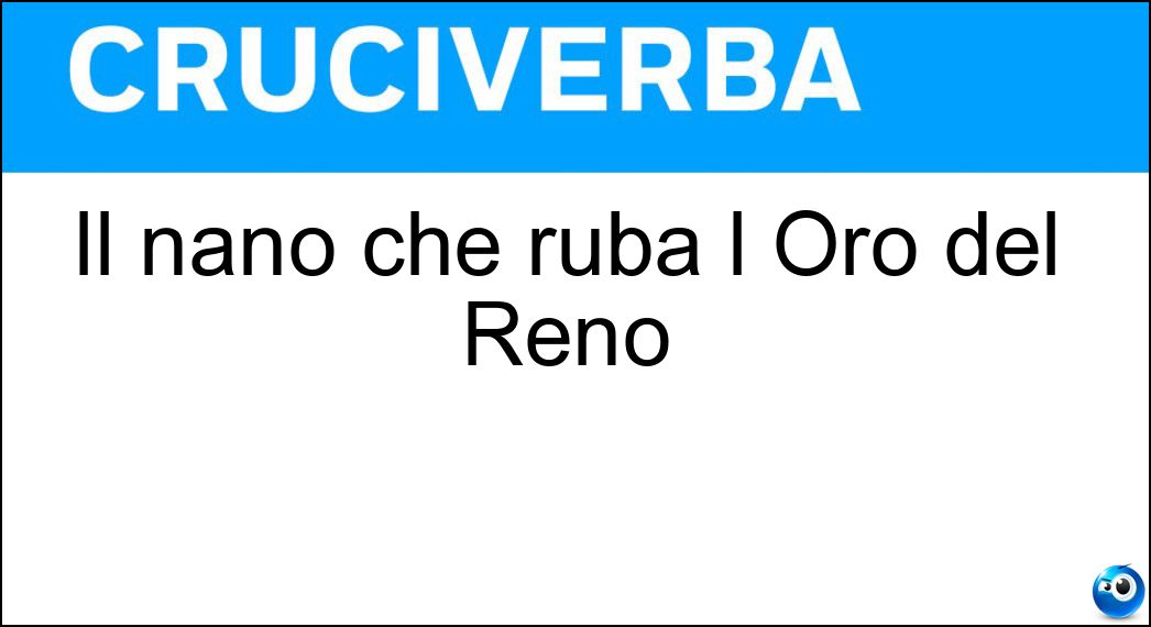 Il nano che ruba l Oro del Reno Soluzione Cruciverba: Il nano che ruba l Oro del Reno - Risposta Alberico