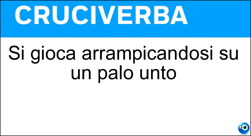 Si gioca arrampicandosi su un palo unto