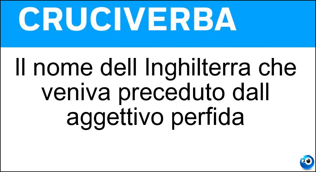Il nome dell Inghilterra che veniva preceduto dall aggettivo perfida Soluzione Il nome dell Inghilterra che veniva preceduto dall aggettivo perfida - Albione