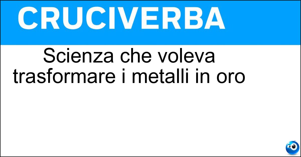 Scienza che voleva trasformare i metalli in oro Soluzione Scienza che voleva trasformare i metalli in oro - Alchimia