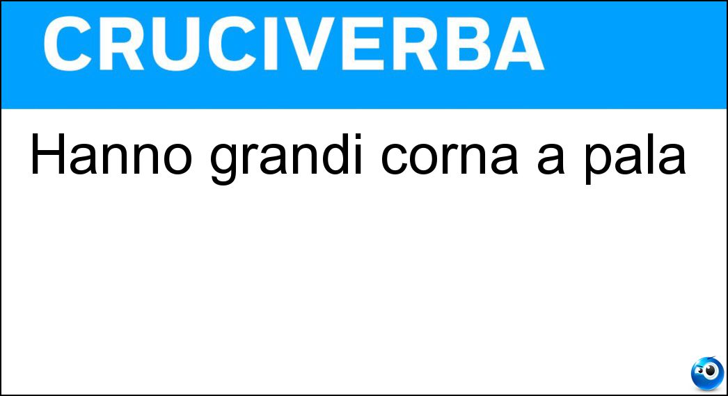 Hanno grandi corna a pala Soluzione Cruciverba: Hanno grandi corna a pala - Risposta Alci
