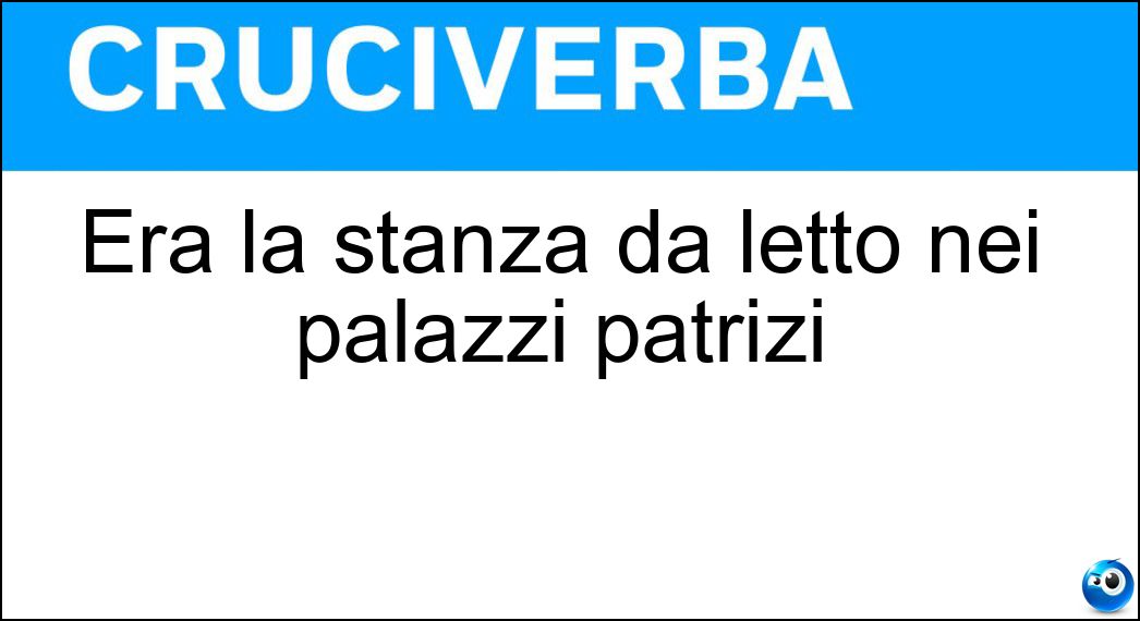 Era la stanza da letto nei palazzi patrizi Soluzione Cruciverba: Era la stanza da letto nei palazzi patrizi - Risposta Alcova