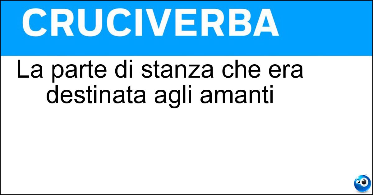 La parte di stanza che era destinata agli amanti Soluzione La parte di stanza che era destinata agli amanti - Alcova
