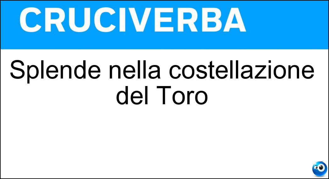 Splende nella costellazione del Toro Soluzione Splende nella costellazione del Toro - Aldebaran