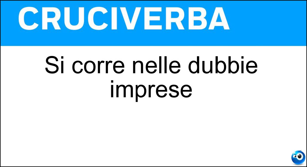 Si corre nelle dubbie imprese Soluzione Si corre nelle dubbie imprese - Alea