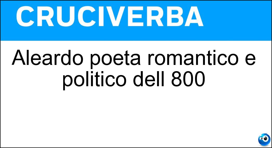 Aleardo poeta romantico e politico dell 800 Soluzione Cruciverba: Aleardo poeta romantico e politico dell 800 - Risposta Aleardi