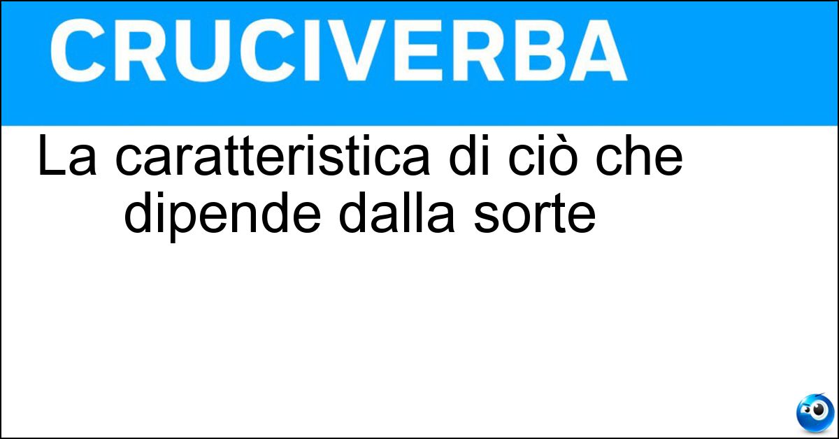 La caratteristica di ciò che dipende dalla sorte Soluzione La caratteristica di ciò che dipende dalla sorte - Aleatorietà