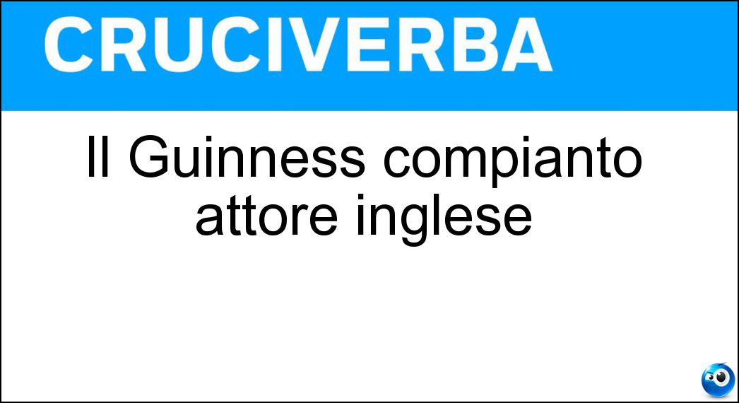 Il Guinness compianto attore inglese Soluzione Cruciverba: Il Guinness compianto attore inglese - Risposta Alec