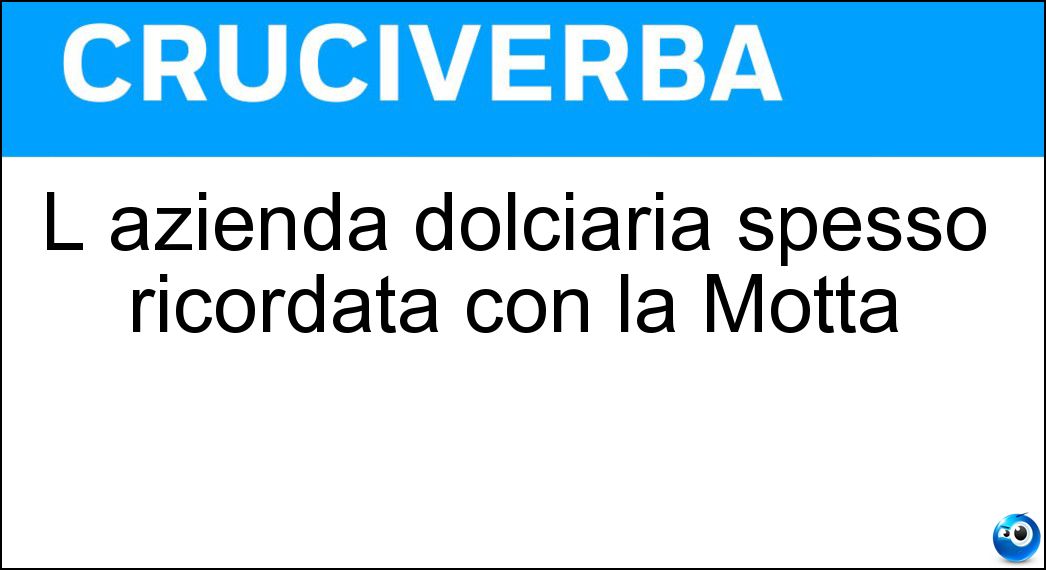 L azienda dolciaria spesso ricordata con la Motta Soluzione Cruciverba: L azienda dolciaria spesso ricordata con la Motta - Risposta Alemagna