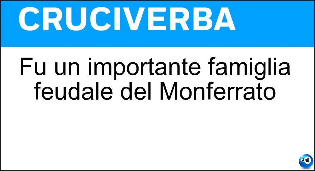 Fu un importante famiglia feudale del Monferrato