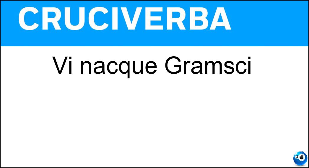 Vi nacque Gramsci Soluzione Cruciverba: Vi nacque Gramsci - Risposta Ales