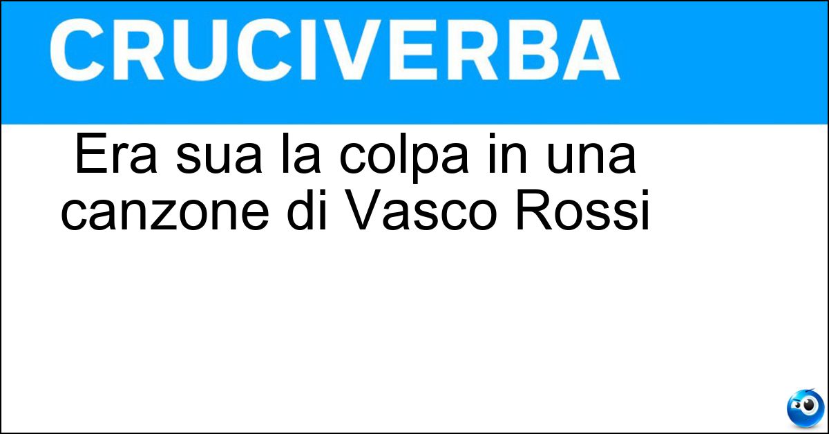 Era sua la colpa in una canzone di Vasco Rossi Soluzione Era sua la colpa in una canzone di Vasco Rossi - Alfredo