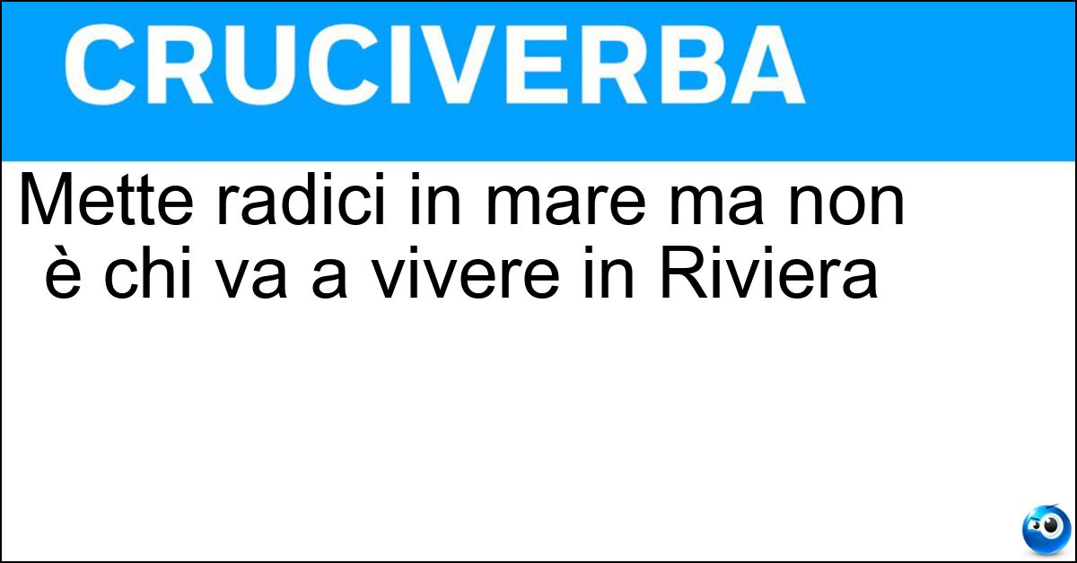 Mette radici in mare ma non è chi va a vivere in Riviera Soluzione Mette radici in mare ma non è chi va a vivere in Riviera - Alga