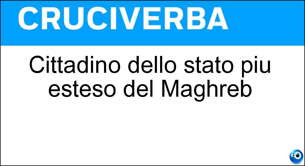 Cittadino dello stato più esteso del Maghreb Soluzione Cruciverba: Cittadino dello stato più esteso del Maghreb - Risposta Algerino