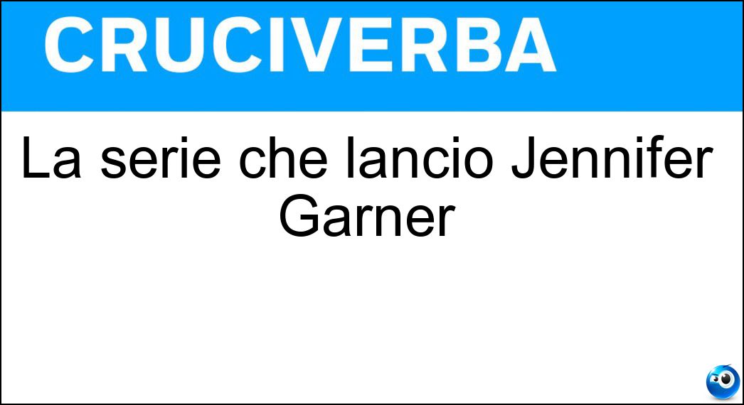 La serie che lanciò Jennifer Garner