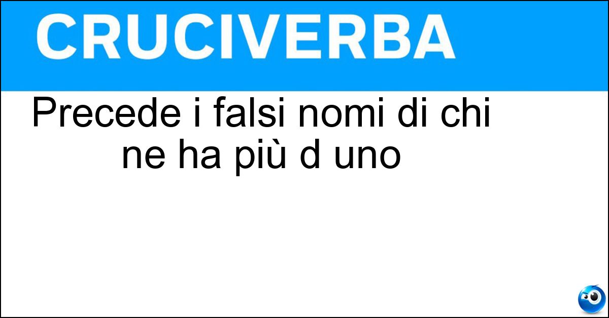 Precede i falsi nomi di chi ne ha più d uno Soluzione Precede i falsi nomi di chi ne ha più d uno - Alias