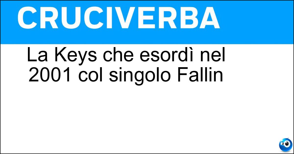 La Keys che esordì nel 2001 col singolo Fallin Soluzione La Keys che esordì nel 2001 col singolo Fallin - Alicia