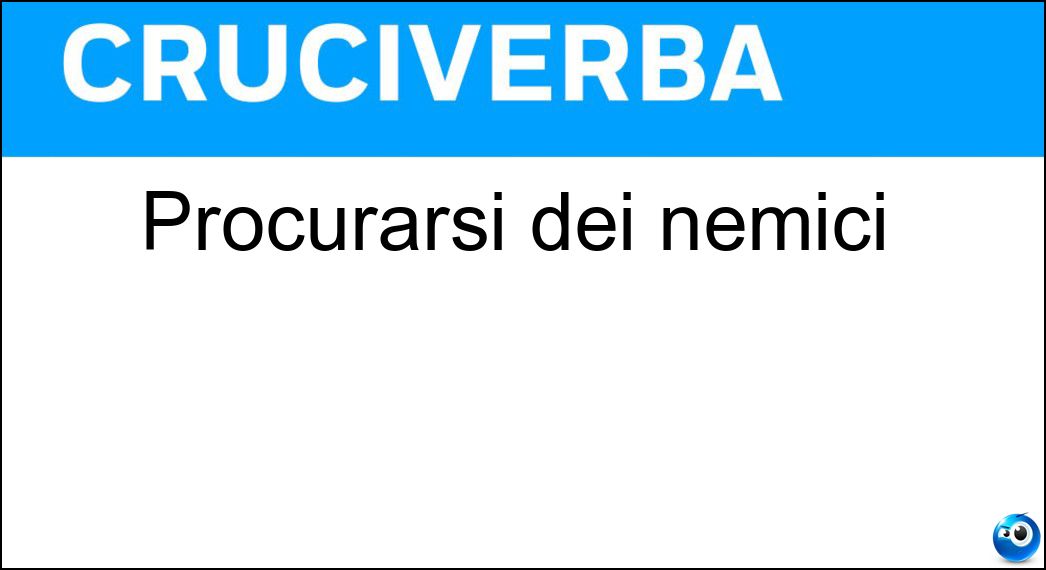 Procurarsi dei nemici Soluzione Cruciverba: Procurarsi dei nemici - Risposta Alienarsi