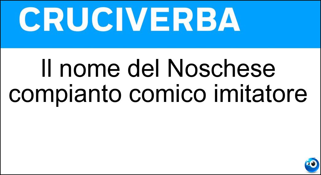 Il nome del Noschese compianto comico imitatore Soluzione Il nome del Noschese compianto comico imitatore - Alighiero