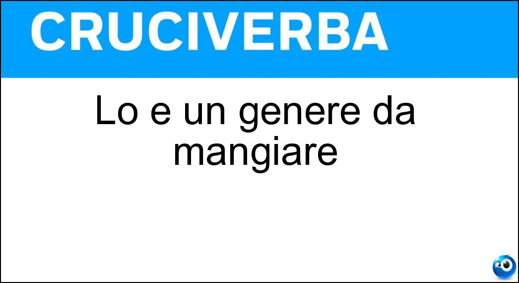 Lo è un genere da mangiare