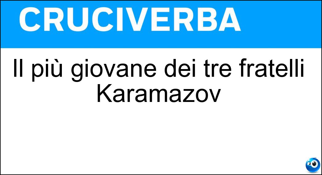 Il più giovane dei tre fratelli Karamazov Soluzione Cruciverba: Il più giovane dei tre fratelli Karamazov - Risposta Alioscia