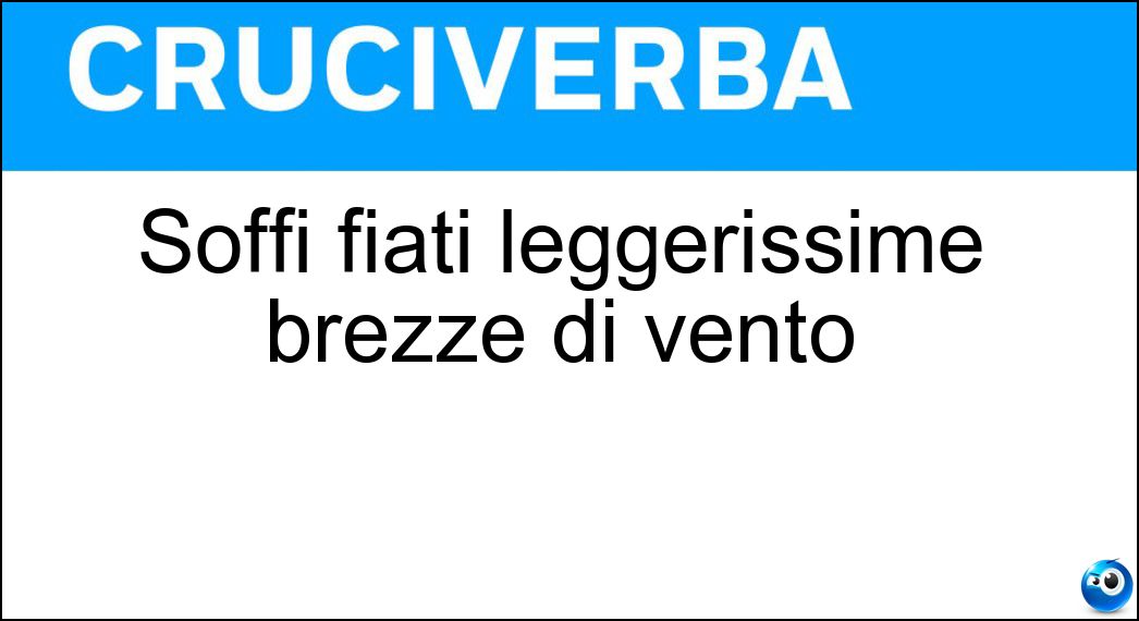 Soffi fiati leggerissime brezze di vento Soluzione Soffi fiati leggerissime brezze di vento - Aliti
