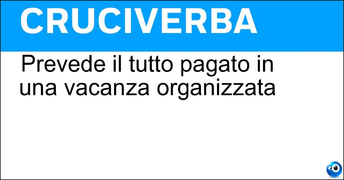 Prevede il tutto pagato in una vacanza organizzata Soluzione Prevede il tutto pagato in una vacanza organizzata - All Inclusive