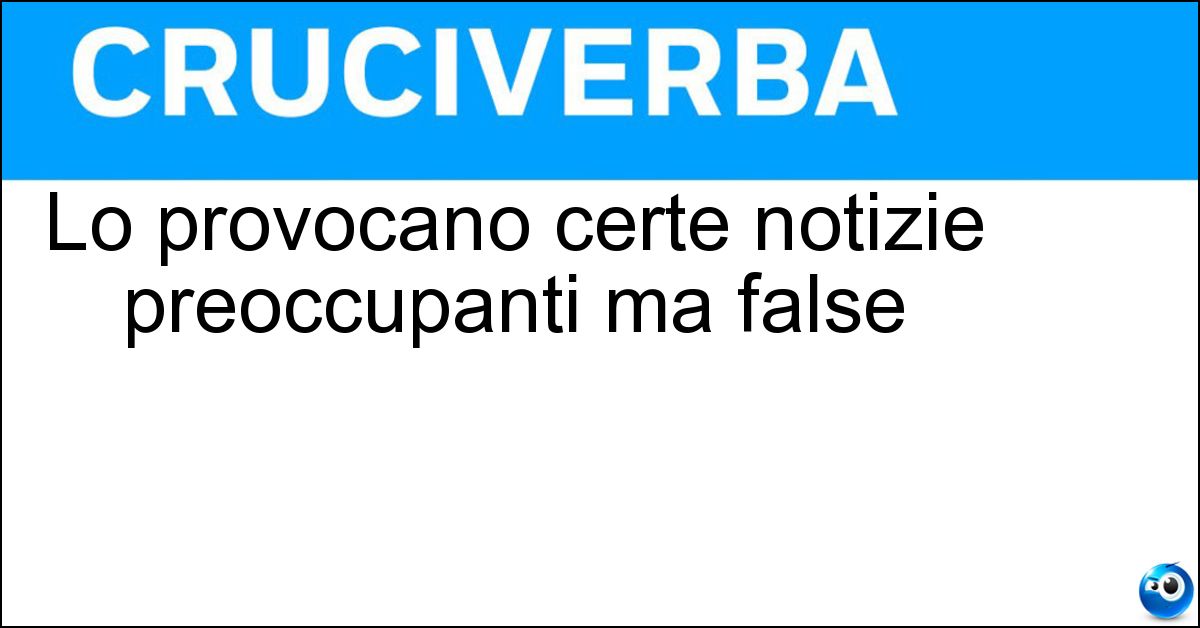 Lo provocano certe notizie preoccupanti ma false
