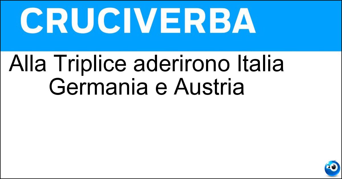 Soluzione Alla Triplice aderirono Italia Germania e Austria - Alleanza
