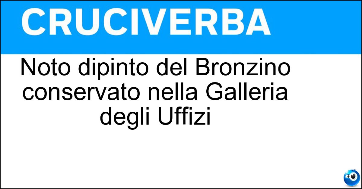 Noto dipinto del Bronzino conservato nella Galleria degli Uffizi Soluzione Noto dipinto del Bronzino conservato nella Galleria degli Uffizi - Allegoria Della Felicità