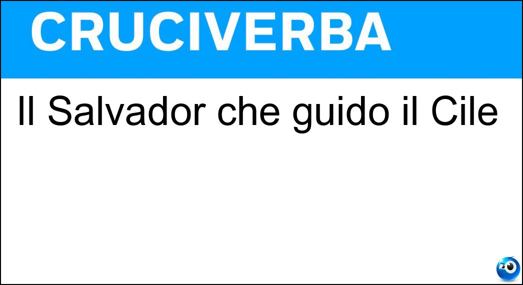 Il Salvador che guidò il Cile Soluzione Cruciverba: Il Salvador che guidò il Cile - Risposta Allende