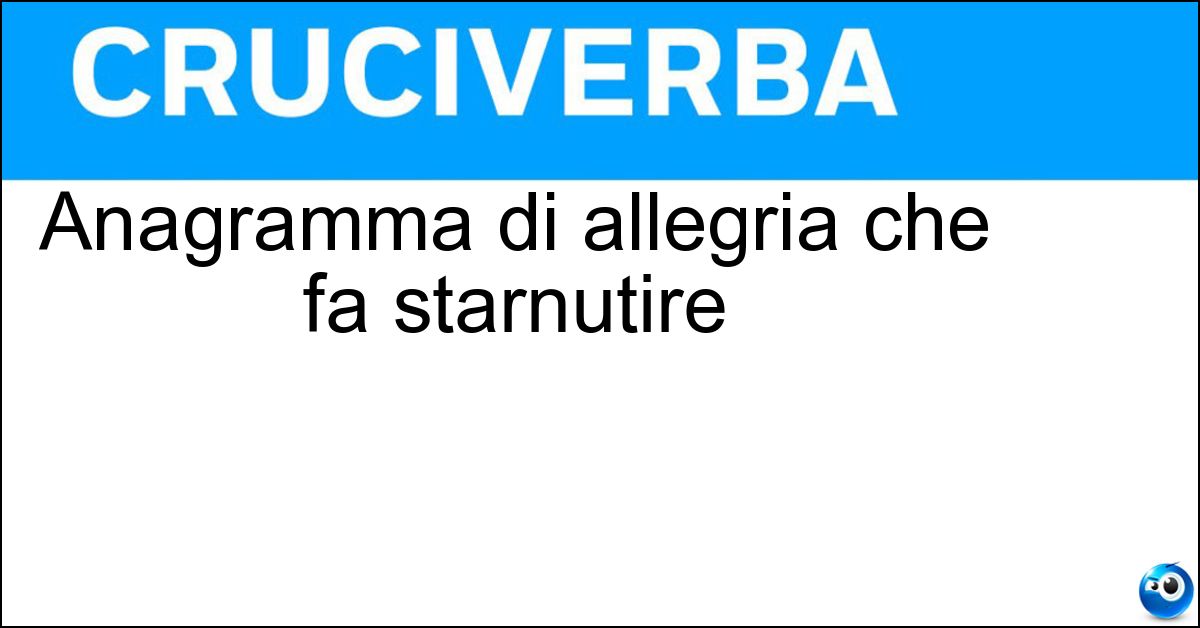 Soluzione Anagramma di allegria che fa starnutire - Allergia