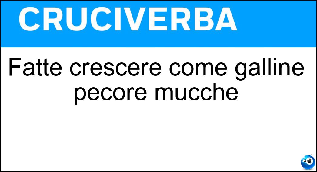 Fatte crescere come galline pecore mucche Soluzione Cruciverba: Fatte crescere come galline pecore mucche - Risposta Allevate