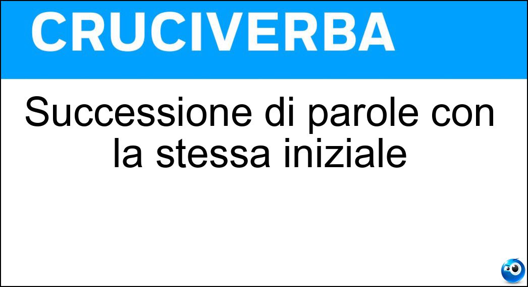 Successione di parole con la stessa iniziale Soluzione Cruciverba: Successione di parole con la stessa iniziale - Risposta Allitterazione
