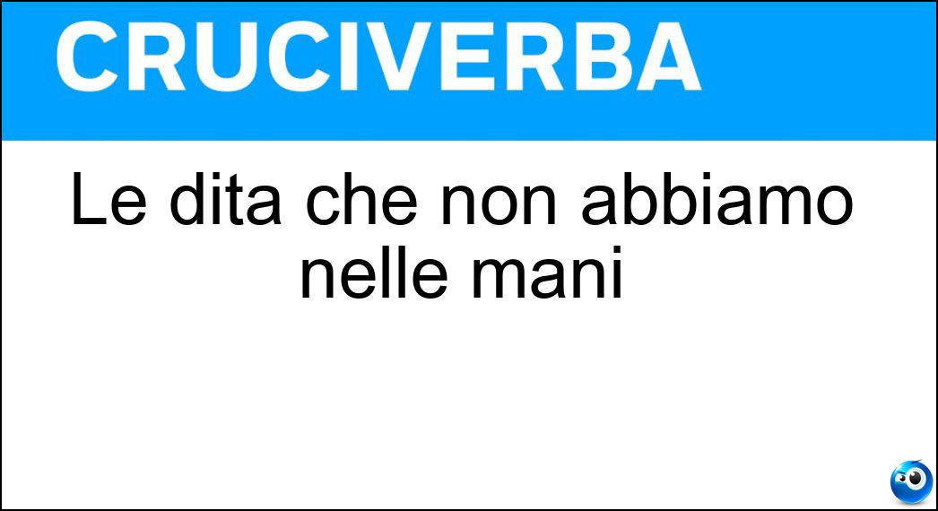 Le dita che non abbiamo nelle mani Soluzione Cruciverba: Le dita che non abbiamo nelle mani - Risposta Alluci